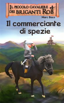 Il Piccolo Cavaliere Di Briganti Rob E Il Commerciante Di Spezie.  Roberta pilloni