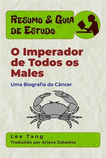 Resumo  &  Guia De Estudo - O Imperador De Todos Os Males: Uma Biografia Do Cncer.  Ariane Zabaleta