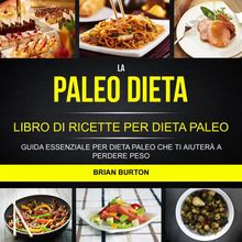 La Paleo Dieta: Libro Di Ricette Per Dieta Paleo: Guida Essenziale Per Dieta Paleo Che Ti Aiuter A Perdere Peso.  Elena Borri