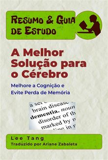 Resumo  &  Guia De Estudo  A Melhor Soluo Para O Crebro: Melhore A Cognio E Evite Perda De Memria.  Ariane Zabaleta