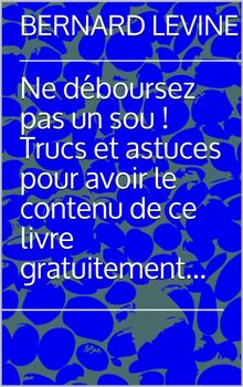 Ne Dboursez Pas Un Sou ! Trucs Et Astuces Pour Avoir Le Contenu De Ce Livre Gratuitement....  Jepht Bikoul Henock