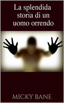 La Splendida Storia Di Un Uomo Orrendo.  Jacopo di Carlo