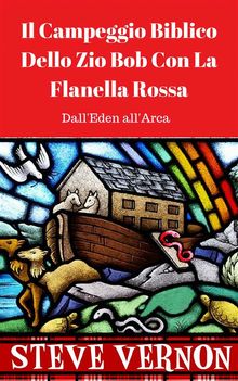 Il Campeggio Biblico Dello Zio Bob Con La Flanella Rossa (Dall'eden All'arca).  Ana-Maria Hertel