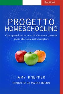 Progetto Homeschooling: Come Pianificare Un Anno Di Educazione Parentale Adatto Alla Vostra Realt Famigliare.  Marzia Bosoni