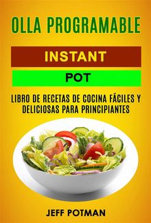 Olla Programable: Libro De Recetas De Cocina Fciles Y Deliciosas Para Principiantes (Instant Pot).  Gerardo Snchez