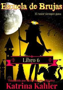 Escuela De Brujas  -  Libro 6  -  El Amor Siempre Gana.  Heidy Baratto Ellgutter