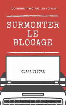 Comment crire Un Roman : Surmonter Le Blocage.  Sophie Martin