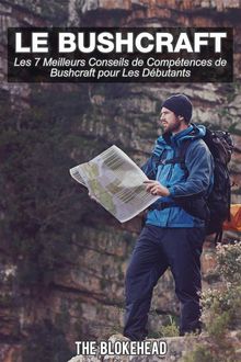 Le Bushcraft, Les 7 Meilleurs Conseils De Comptences De Bushcraft Pour Les Dbutants.  Agnes Ruiz