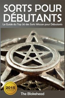 Sorts Pour Dbutants: Le Guide Du Top 30 Des Sorts Wiccan Pour Dbutants.  Diana Brando