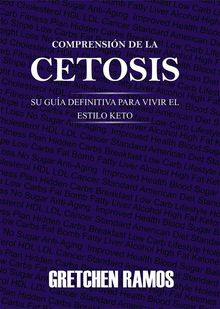 Comprensin De La Cetosis. Su Gua Definitiva Para Vivir El Estilo Keto.  Ileana Paula Lozada Ortega