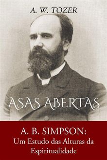 Asas Abertas: A. B. Simpson: Um Estudo Das Alturas Da Espiritualidade.  Cludio Porto Ribeiro