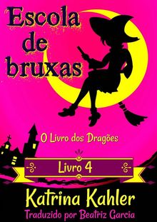 Escola De Bruxas  Livro 4: O Livro Dos Drages.  Beatriz Garcia