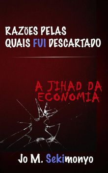 Razes Pelas Quais Fui Descartado: A Jihad Da Economia.  Ellen Cristina Bussaglia da Silva