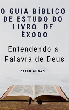 O Guia Bblico De Estudo Do Livro  De xodo - Entendendo A Palavra De Deus.  Regis Calheira