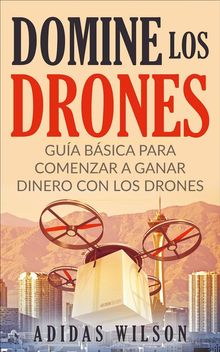 Domine Los Drones, Gua Bsica Para Comenzar A Ganar Dinero Con Los Drones.  Eduardo Jimnez Lpez