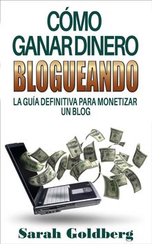 Cmo Ganar Dinero Blogueando: La Gua Definitiva Para Monetizar Un Blog.  Vctor Martnez