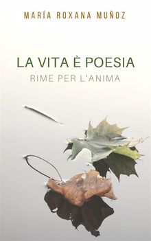 La Vita  Poesia. Rime Per L'anima.  Gelsomino Walter Mattia da Silva