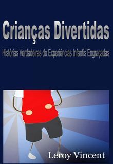 Crianas Divertidas: Histrias Verdadeiras De Experincias Infantis Engraadas.  Helena Cardoso