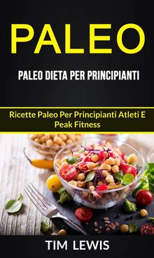 Paleo: Paleo Dieta Per Principianti: Ricette Paleo Per Principianti Atleti E Peak Fitness.  Elena Laezza