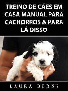 Treino De Cães Em Casa Manual Para Cachorros  &  Para Lá Disso.  Dr. Paulo Fanha