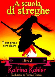 A Scuola Di Streghe - Libro 3: Il Mio Primo Vero Amore.  Simona Trapani