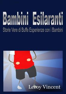 Bambini Esilaranti: Storie Vere Di Buffe Esperienze Con I Bambini.  Chiara Benedettini