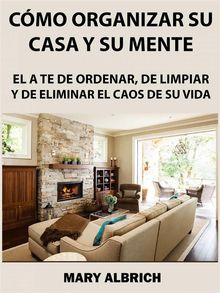 Cmo Organizar Su Casa Y Su Mente: El Arte De Ordenar, De Limpiar Y De Eliminar El Caos De Su Vida.  F & L Translation and Interpreting Services