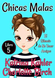 Chicas Malas: Libro 5 - El Silencio De No Tener Amigos.  MARIA GLORIA GARCIA MENENDEZ