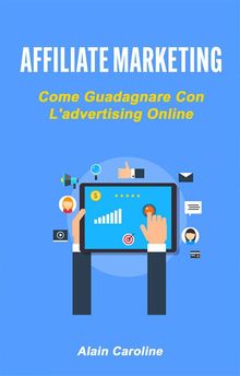 Affiliate Marketing: Come Guadagnare Con L'advertising Online.  Filippo Iuliani