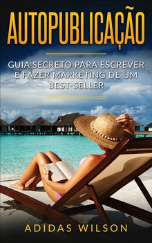 Autopublicao: Guia Secreto Para Escrever E Fazer Marketing De Um Best-Seller.  Talita Ferreira