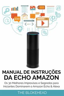 Manual De Instrues Da Echo Amazon :  Os 30 Melhores Improvisos E Segredos Para Iniciantes Dominarem O Amazon Echo  &  Alexa.  Andre Scarpin