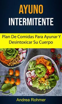 Ayuno Intermitente: Plan De Comidas Para Ayunar Y Desintoxicar Su Cuerpo.  Priscila Vera Schmidt