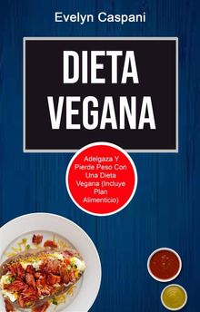 Dieta Vegana: Adelgaza Y Pierde Peso Con Una Dieta Vegana (Incluye Plan Alimenticio).  Fernanda Barriga Vega