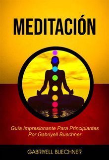 Meditacin: Gua Impresionante Para Principiantes Por Gabriyell Buechner.  Maria Laspiur