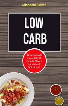 Low Carb: Una Raccolta Completa Di Ricette Senza Zucchero E Dolcificanti..  Valeria M. D'Onghia