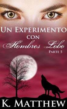 Un Experimento Con Hombres Lobo: Parte 5.  LUISA MARIA REYES CORTES