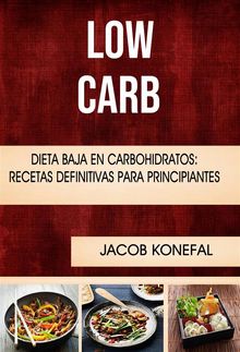 Low Carb: Dieta Baja En Carbohidratos: Recetas Definitivas Para Principiantes.  Oscar Daniel Brash Arias