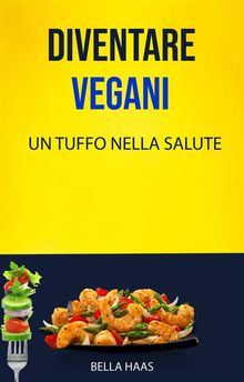 Diventare Vegani - Un Tuffo Nella Salute.  Elisabetta Porcarelli