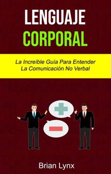 Lenguaje Corporal: La Increble Gua Para Entender La Comunicacin No Verbal.  Ricardo Rbago Chvez