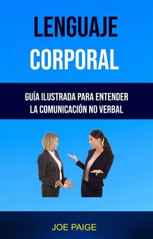 Lenguaje Corporal: Gua Ilustrada Para Entender La Comunicacin No Verbal.  Eliezer Palma