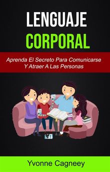 Lenguaje Corporal: Aprenda El Secreto Para Comunicarse Y Atraer A Las Personas.  Elda Parra