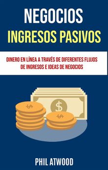 Negocios: Ingresos Pasivos: Dinero En Lnea A Travs De Diferentes Flujos De Ingresos E Ideas De Negocios.  GGENOA SANCHEZ