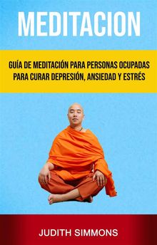 Meditacin: Gua De Meditacin Para Personas Ocupadas Para Curar Depresin, Ansiedad Y Estrs.  Irene Saravia