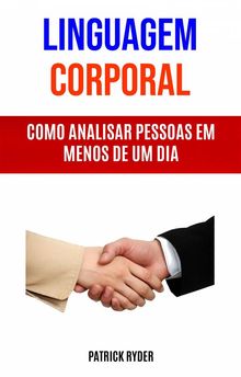 Linguagem Corporal :  Como Analisar Pessoas Em Menos De Um Dia.  Kelly Parada