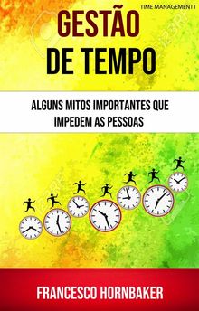 Gesto De Tempo : Alguns Mitos Importantes Que Impedem As Pessoas.  Adriana Jesus