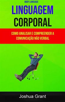 Linguagem Corporal: Como Analisar E Compreender A Comunicao No Verbal ( Body Language).  Glaubert Barros