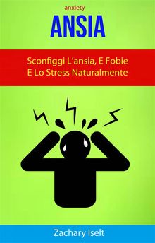 Ansia: Sconfiggi LAnsia, E Fobie E Lo Stress Naturalmente ( Anxiety ).  Elena Borri