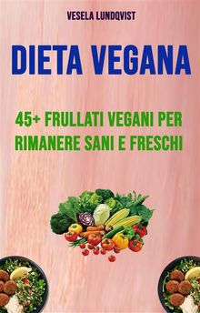 Dieta Vegana: 45+ Frullati Vegani Per Rimanere Sani E Freschi.  Stefania Pezzato