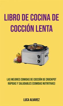 Libro De Cocina De Coccin Lenta: Las Mejores Comidas De Coccin De Crockpot Rpidas Y Saludables (Comidas Nutritivas).  Daryl Aguilar