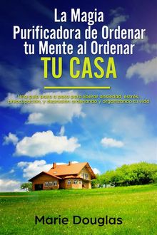 La Magia Purificadora De Ordenar Tu Mente Al Ordenar Tu Casa.  Cinta Garcia de la Rosa